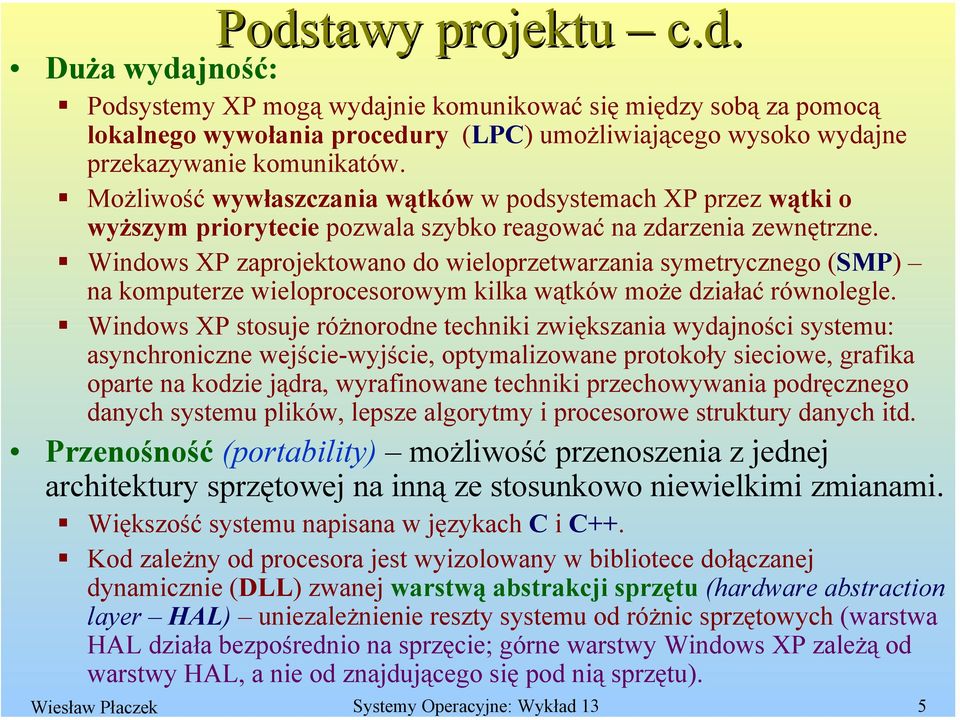 Windows XP zaprojektowano do wieloprzetwarzania symetrycznego (SMP) na komputerze wieloprocesorowym kilka wątków może działać równolegle.