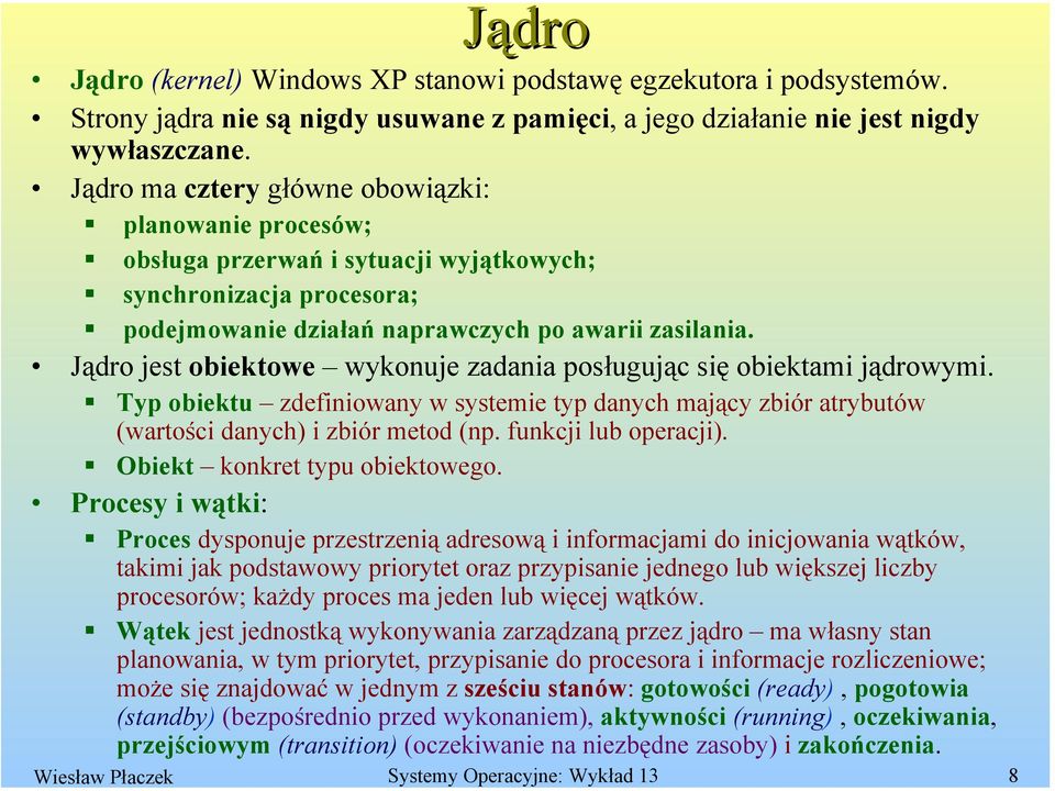 Jądro jest obiektowe wykonuje zadania posługując się obiektami jądrowymi. Typ obiektu zdefiniowany w systemie typ danych mający zbiór atrybutów (wartości danych) i zbiór metod (np.