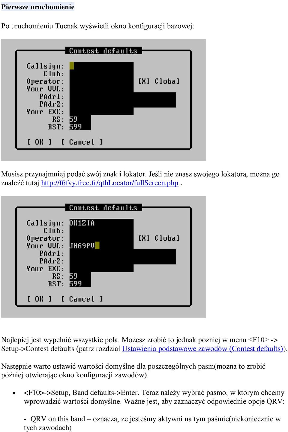 Możesz zrobić to jednak później w menu <F10> -> Setup->Contest defaults (patrz rozdział Ustawienia podstawowe zawodów (Contest defaults)).