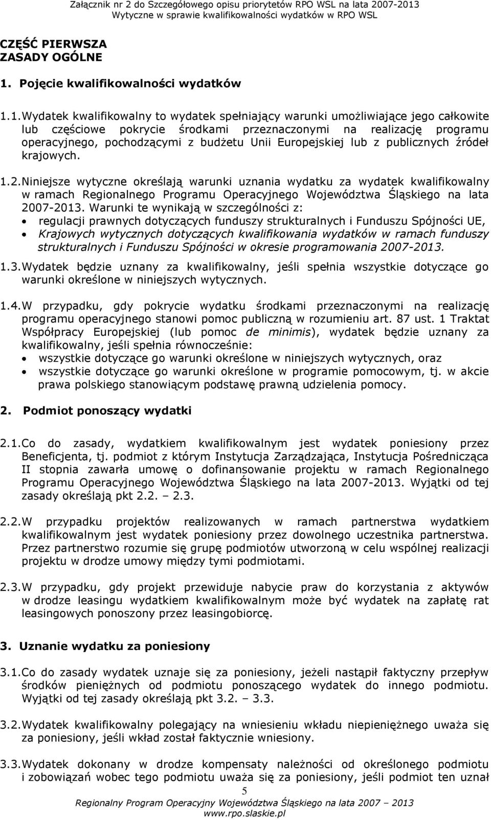 1.Wydatek kwalifikowalny to wydatek spełniający warunki umożliwiające jego całkowite lub częściowe pokrycie środkami przeznaczonymi na realizację programu operacyjnego, pochodzącymi z budżetu Unii