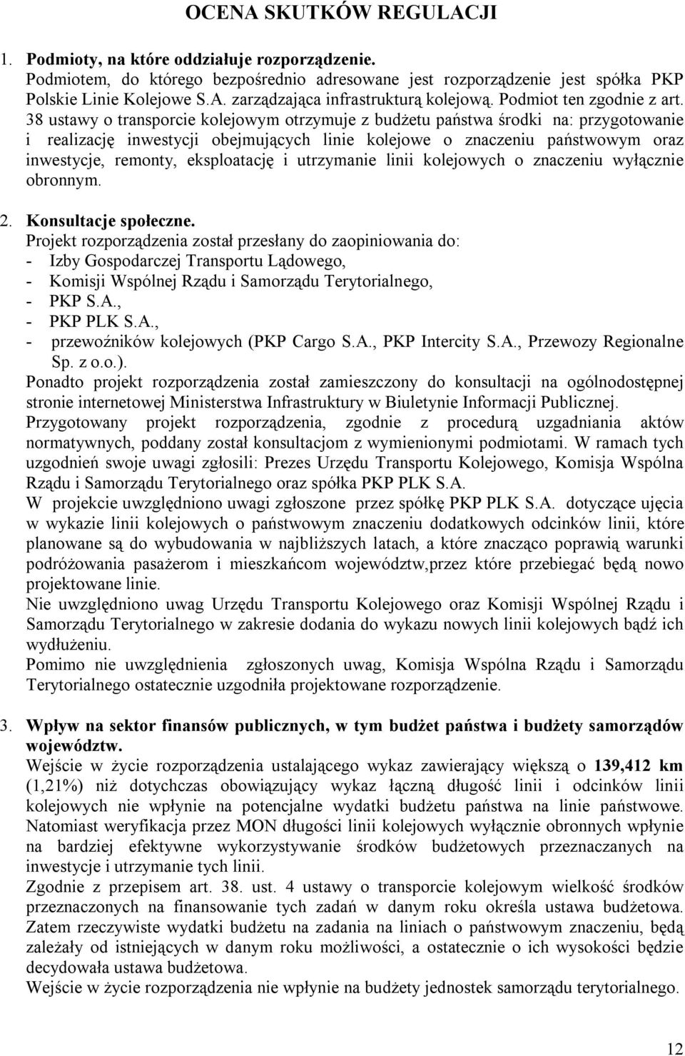 38 ustawy o transporcie kolejowym otrzymuje z budżetu państwa środki na: przygotowanie i realizację inwestycji obejmujących linie kolejowe o znaczeniu państwowym oraz inwestycje, remonty,