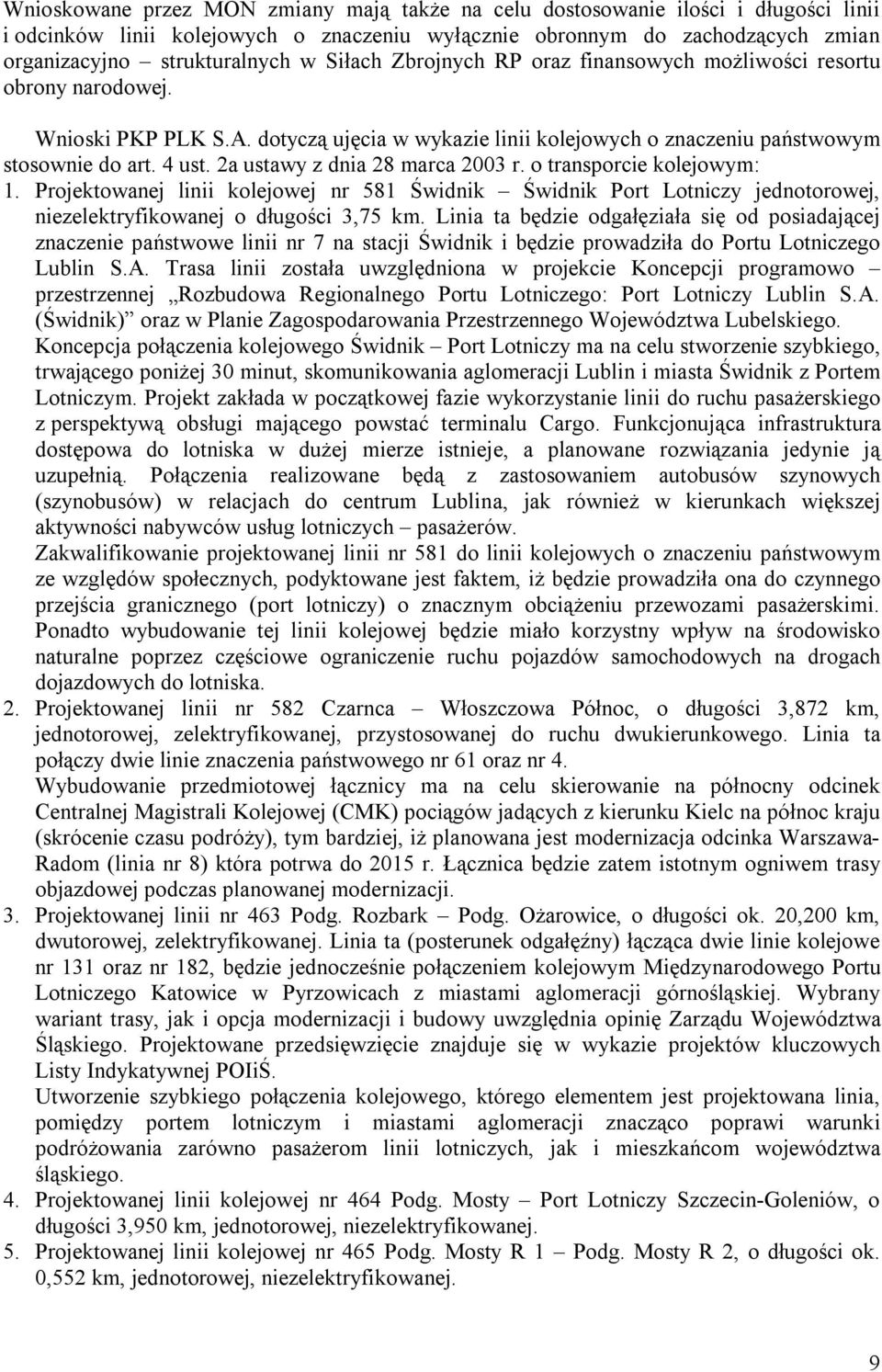2a ustawy z dnia 28 marca 2003 r. o transporcie kolejowym: 1. Projektowanej linii kolejowej nr 581 Świdnik Świdnik Port Lotniczy jednotorowej, niezelektryfikowanej o długości 3,75 km.