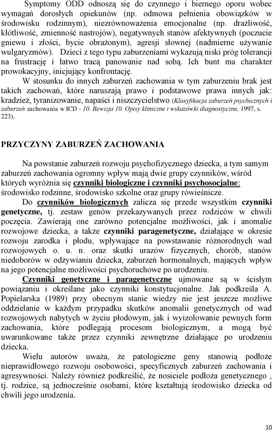 Dzieci z tego typu zaburzeniami wykazują niski próg tolerancji na frustrację i łatwo tracą panowanie nad sobą. Ich bunt ma charakter prowokacyjny, inicjujący konfrontację.