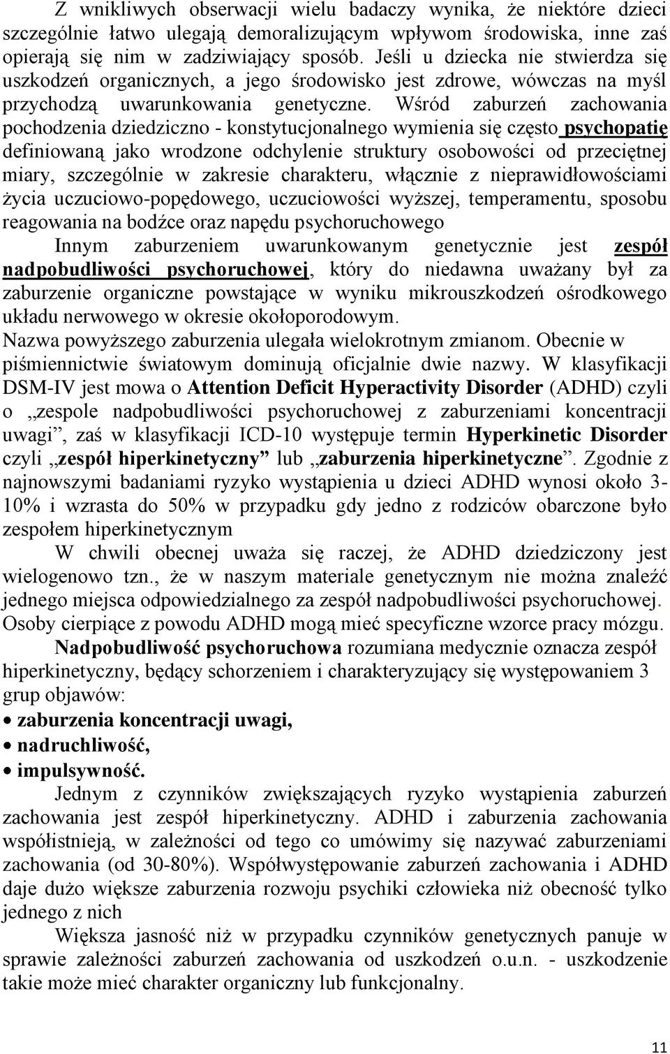 Wśród zaburzeń zachowania pochodzenia dziedziczno - konstytucjonalnego wymienia się często psychopatię definiowaną jako wrodzone odchylenie struktury osobowości od przeciętnej miary, szczególnie w
