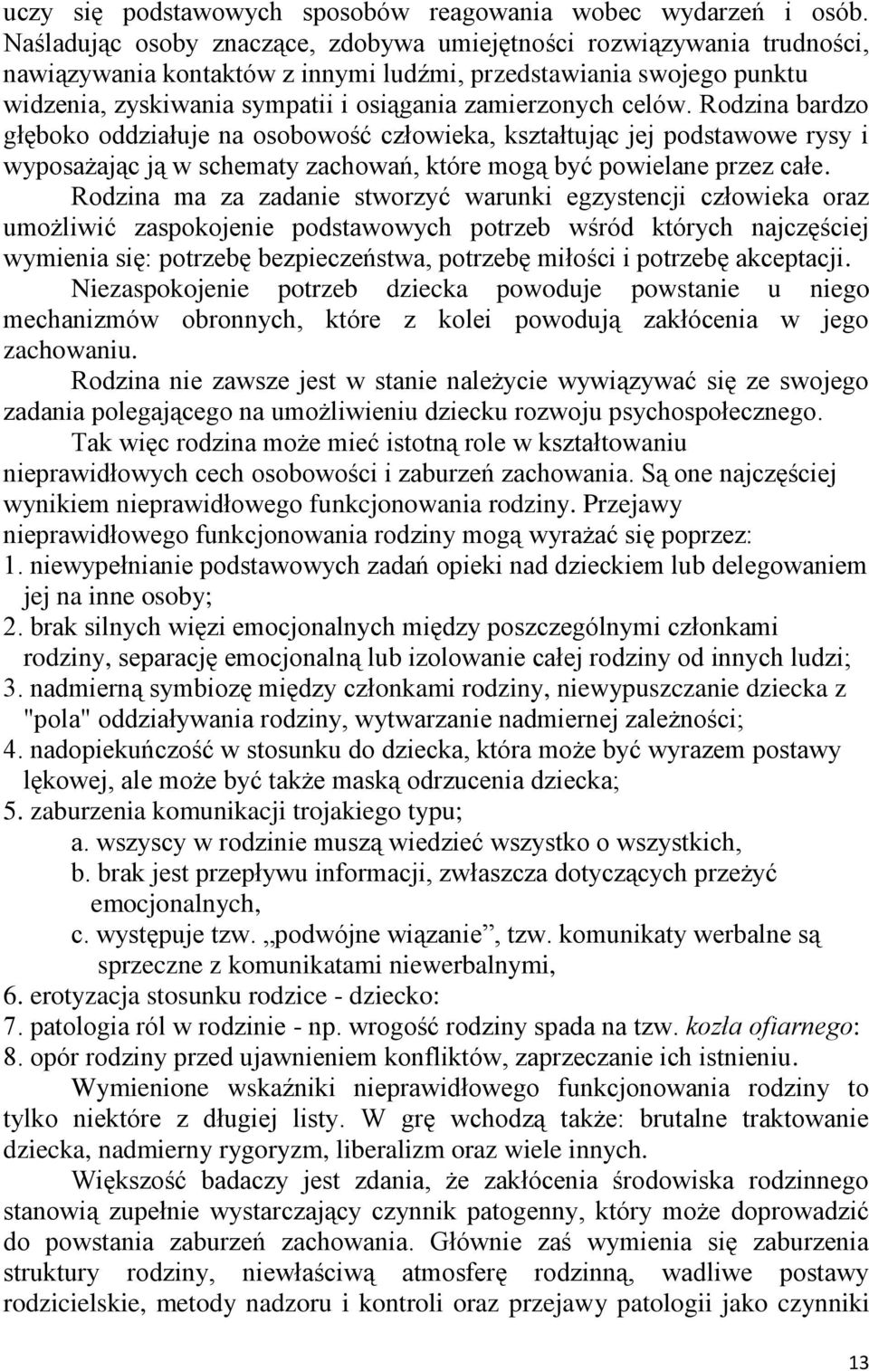 celów. Rodzina bardzo głęboko oddziałuje na osobowość człowieka, kształtując jej podstawowe rysy i wyposażając ją w schematy zachowań, które mogą być powielane przez całe.