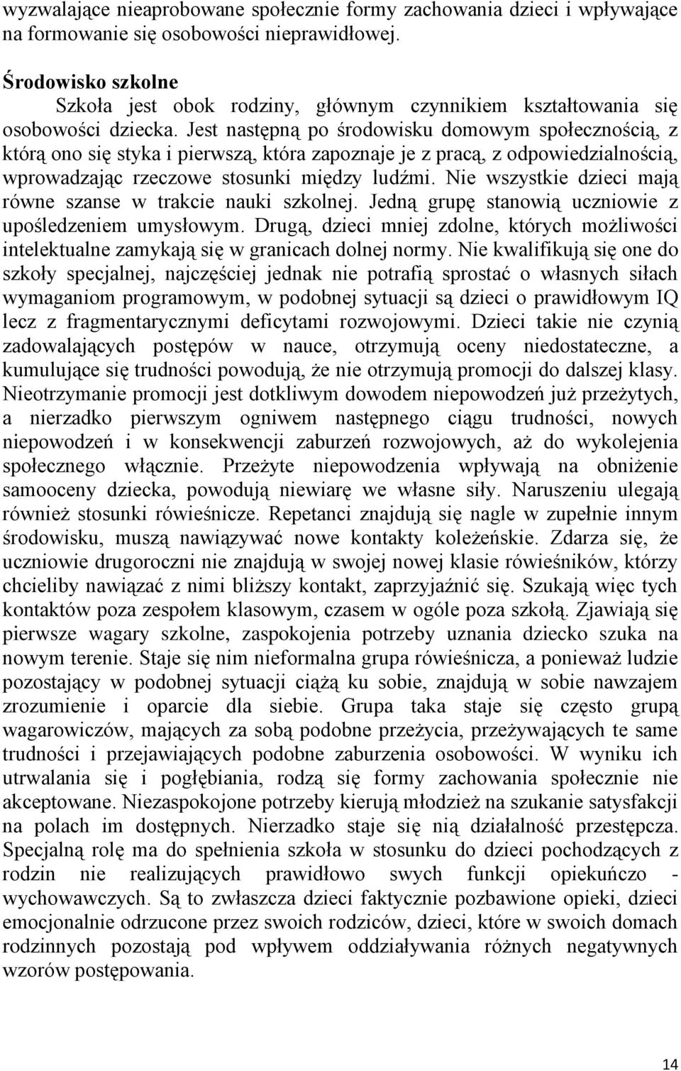 Jest następną po środowisku domowym społecznością, z którą ono się styka i pierwszą, która zapoznaje je z pracą, z odpowiedzialnością, wprowadzając rzeczowe stosunki między ludźmi.