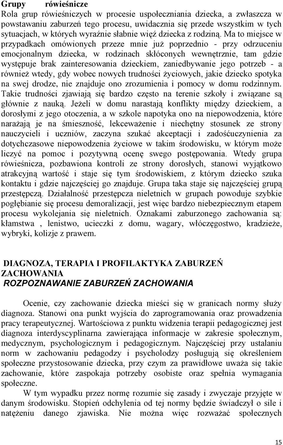 Ma to miejsce w przypadkach omówionych przeze mnie już poprzednio - przy odrzuceniu emocjonalnym dziecka, w rodzinach skłóconych wewnętrznie, tam gdzie występuje brak zainteresowania dzieckiem,