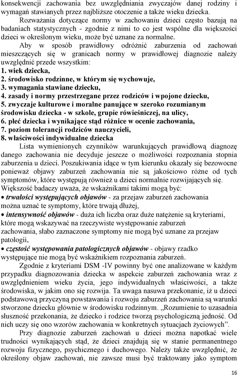 Aby w sposób prawidłowy odróżnić zaburzenia od zachowań mieszczących się w granicach normy w prawidłowej diagnozie należy uwzględnić przede wszystkim: 1. wiek dziecka, 2.