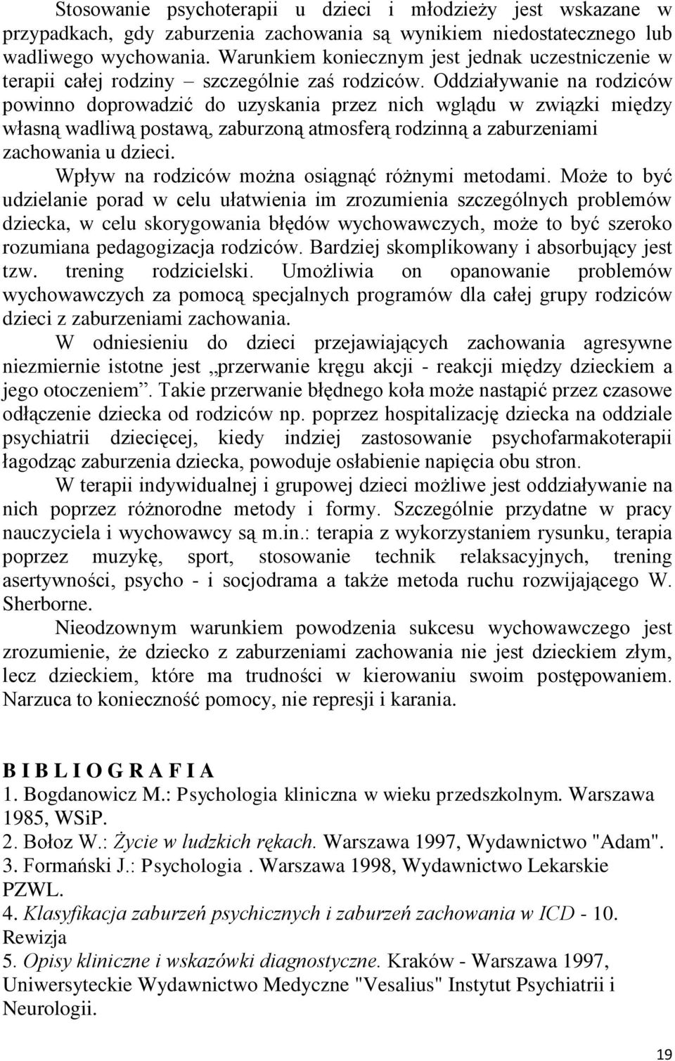 Oddziaływanie na rodziców powinno doprowadzić do uzyskania przez nich wglądu w związki między własną wadliwą postawą, zaburzoną atmosferą rodzinną a zaburzeniami zachowania u dzieci.