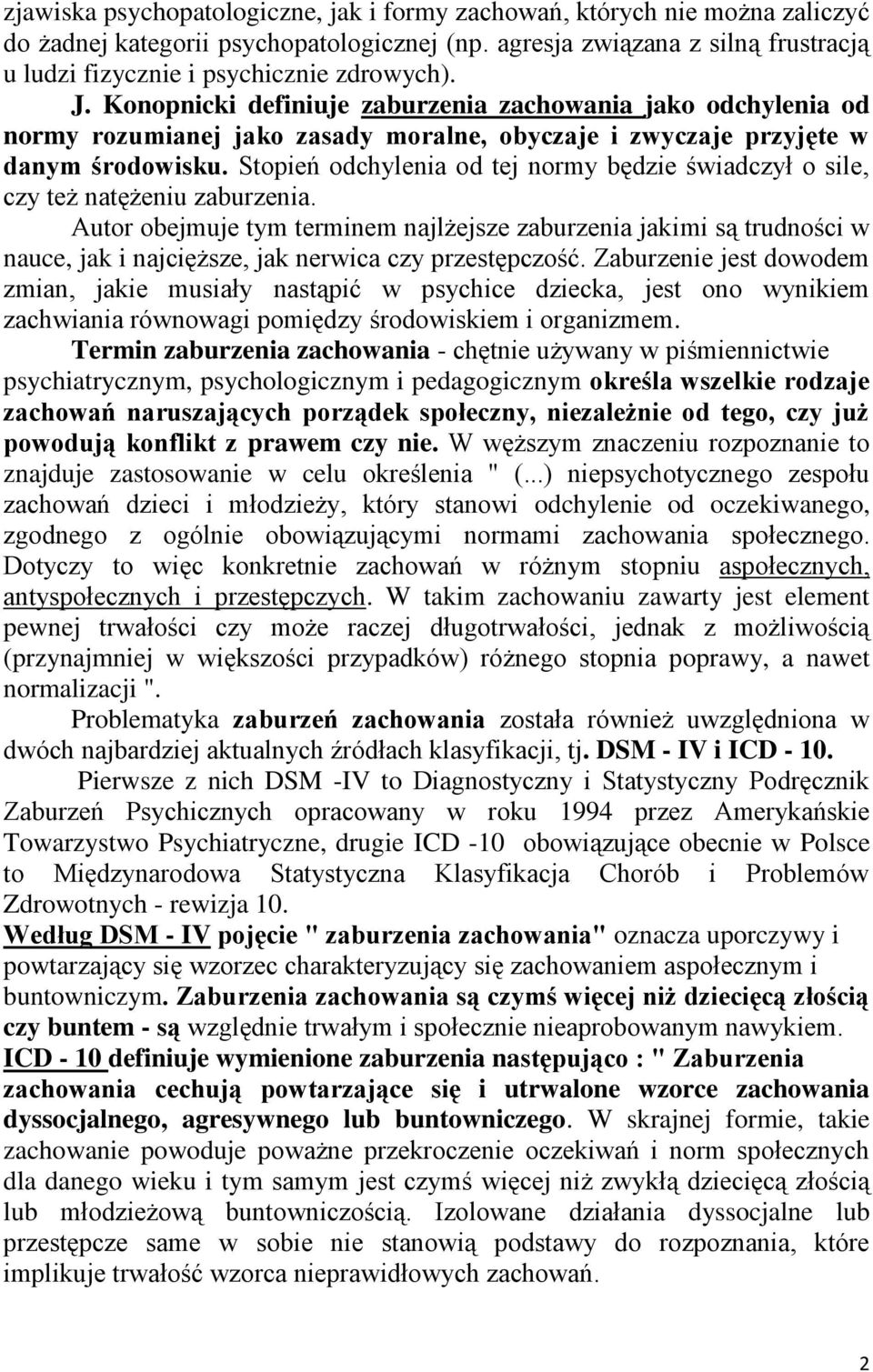 Konopnicki definiuje zaburzenia zachowania jako odchylenia od normy rozumianej jako zasady moralne, obyczaje i zwyczaje przyjęte w danym środowisku.