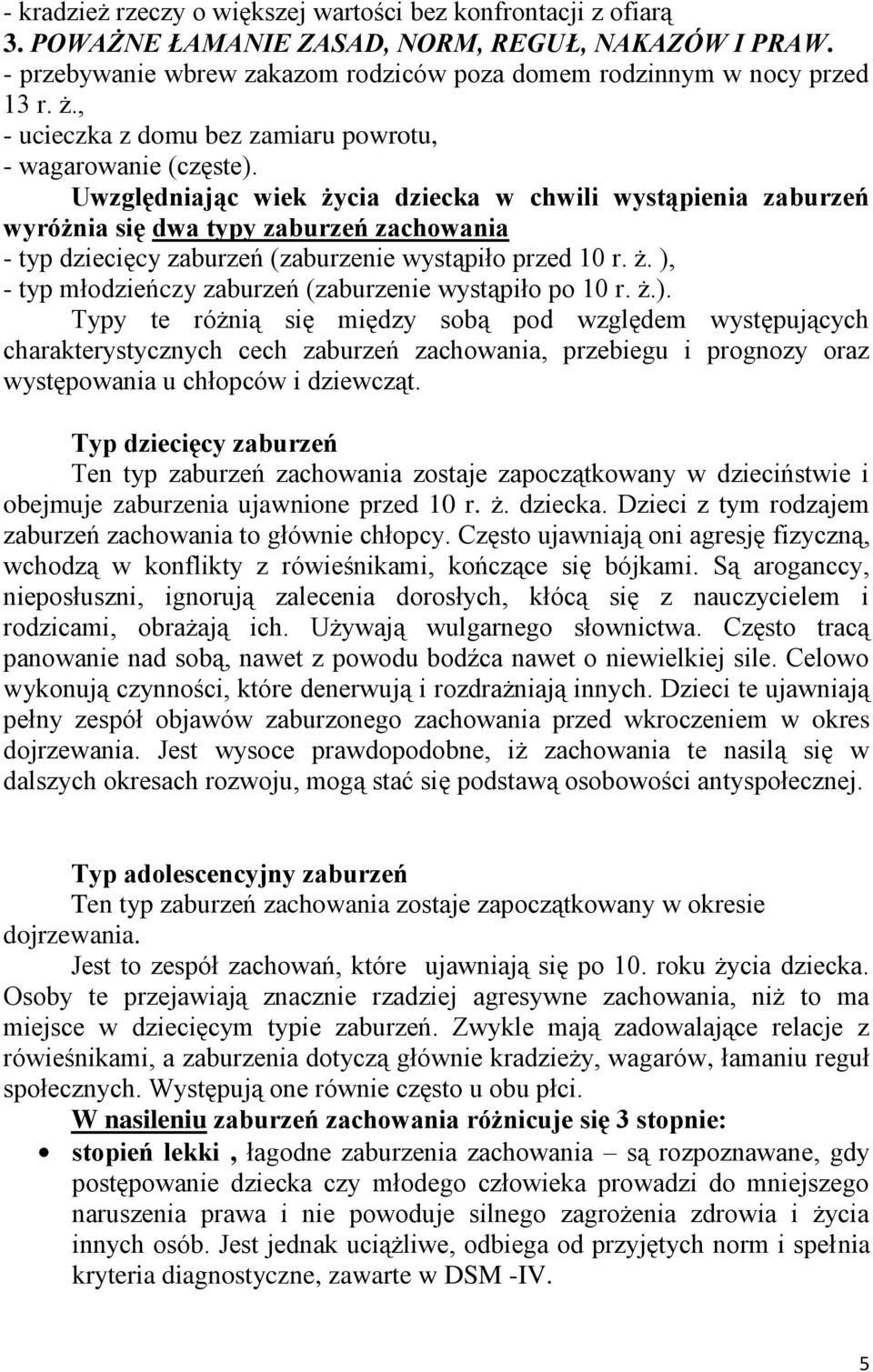 Uwzględniając wiek życia dziecka w chwili wystąpienia zaburzeń wyróżnia się dwa typy zaburzeń zachowania - typ dziecięcy zaburzeń (zaburzenie wystąpiło przed 10 r. ż. ), - typ młodzieńczy zaburzeń (zaburzenie wystąpiło po 10 r.