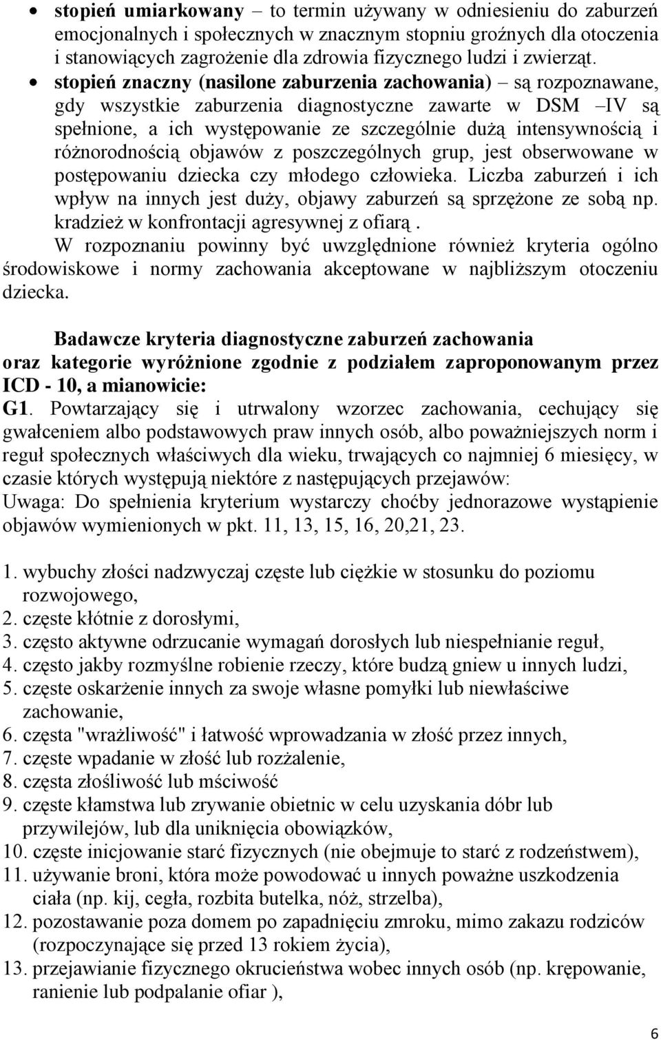 różnorodnością objawów z poszczególnych grup, jest obserwowane w postępowaniu dziecka czy młodego człowieka. Liczba zaburzeń i ich wpływ na innych jest duży, objawy zaburzeń są sprzężone ze sobą np.