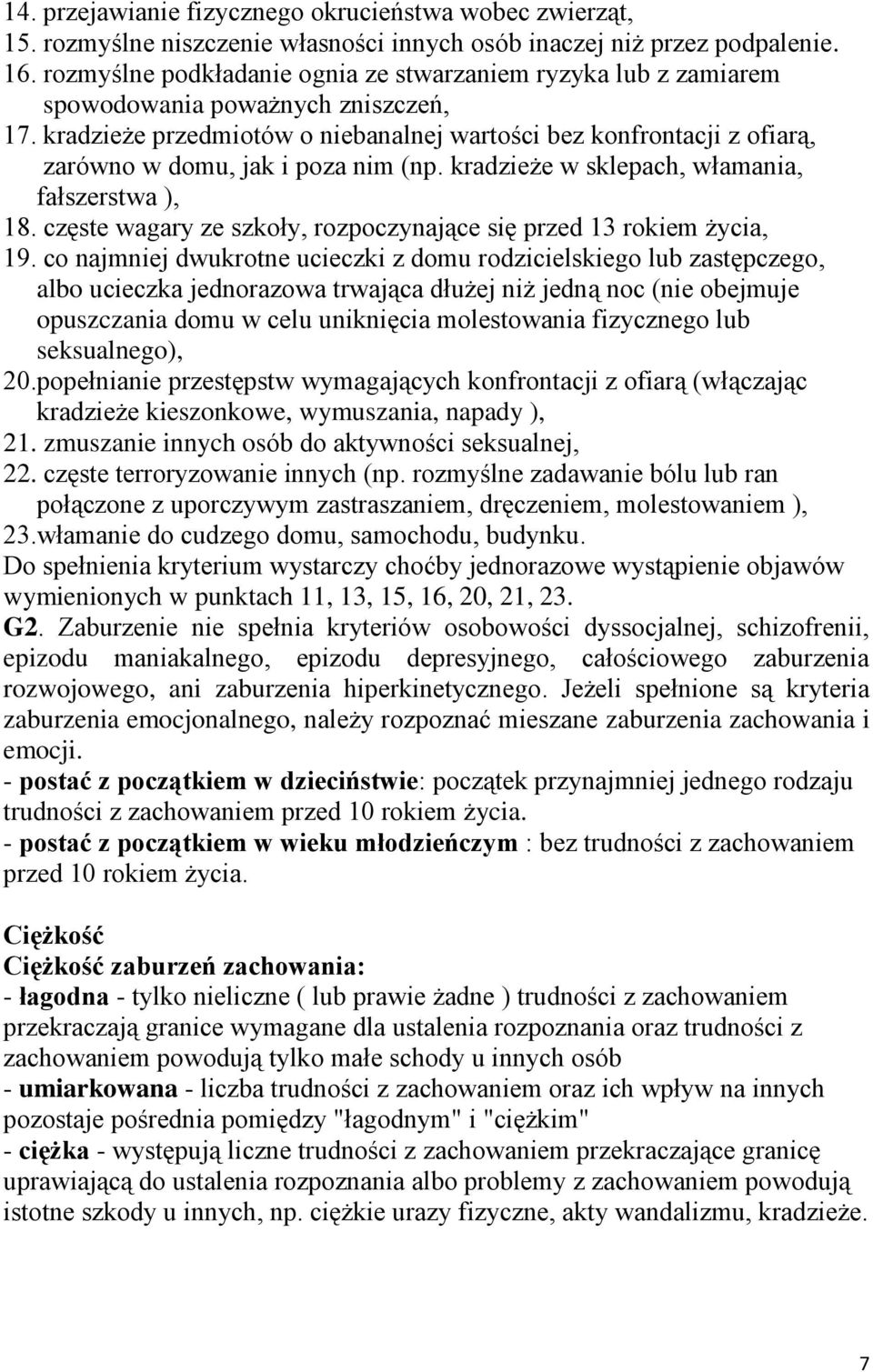 kradzieże przedmiotów o niebanalnej wartości bez konfrontacji z ofiarą, zarówno w domu, jak i poza nim (np. kradzieże w sklepach, włamania, fałszerstwa ), 18.