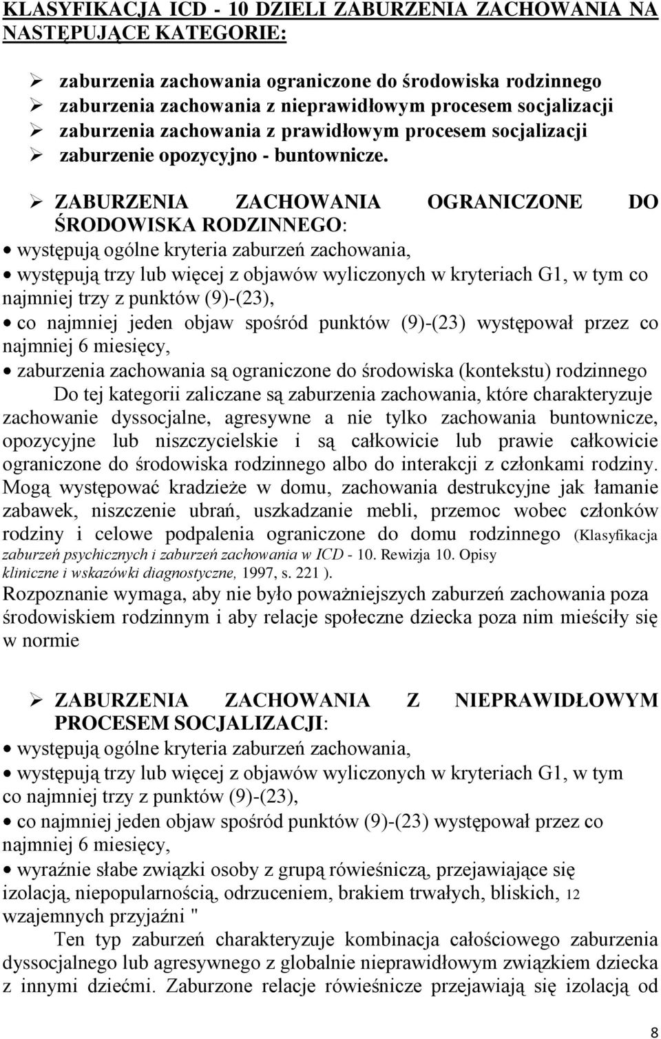 ZABURZENIA ZACHOWANIA OGRANICZONE DO ŚRODOWISKA RODZINNEGO: występują ogólne kryteria zaburzeń zachowania, występują trzy lub więcej z objawów wyliczonych w kryteriach G1, w tym co najmniej trzy z