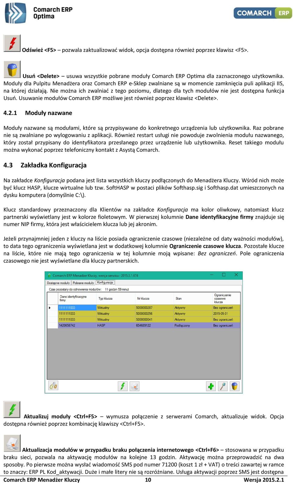 Nie można ich zwalniać z tego poziomu, dlatego dla tych modułów nie jest dostępna funkcja Usuń. Usuwanie modułów Comarch ERP możliwe jest również poprzez klawisz <Delete>. 4.2.