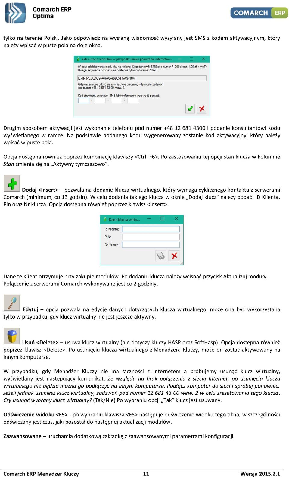 Na podstawie podanego kodu wygenerowany zostanie kod aktywacyjny, który należy wpisać w puste pola. Opcja dostępna również poprzez kombinację klawiszy <Ctrl+F6>.