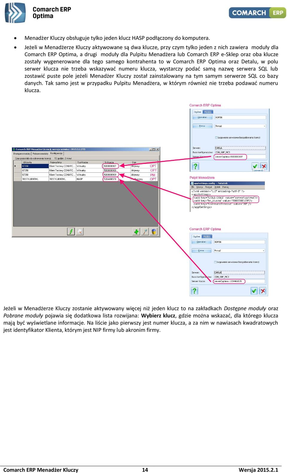 zostały wygenerowane dla tego samego kontrahenta to w Comarch ERP Optima oraz Detalu, w polu serwer klucza nie trzeba wskazywać numeru klucza, wystarczy podać samą nazwę serwera SQL lub zostawić