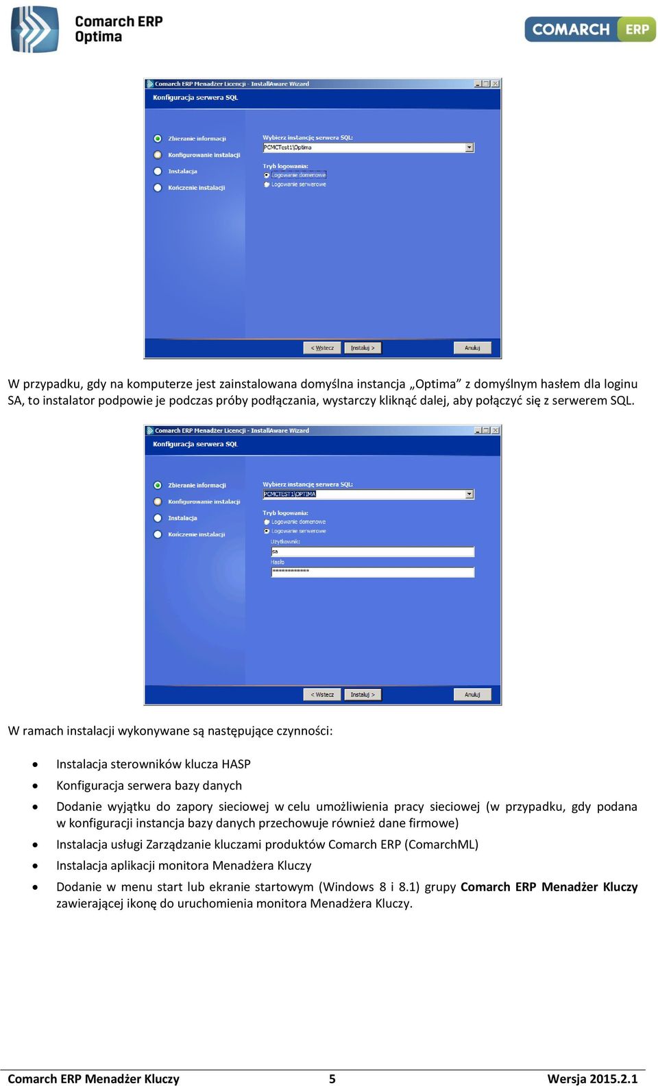 W ramach instalacji wykonywane są następujące czynności: Instalacja sterowników klucza HASP Konfiguracja serwera bazy danych Dodanie wyjątku do zapory sieciowej w celu umożliwienia pracy sieciowej (w
