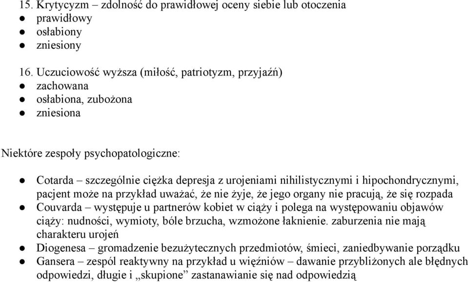 hipochondrycznymi, pacjent może na przykład uważać, że nie żyje, że jego organy nie pracują, że się rozpada Couvarda występuje u partnerów kobiet w ciąży i polega na występowaniu objawów ciąży: