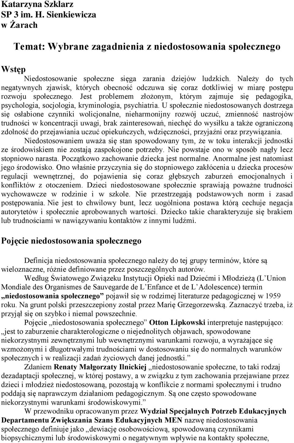 Jest problemem złożonym, którym zajmuje się pedagogika, psychologia, socjologia, kryminologia, psychiatria.