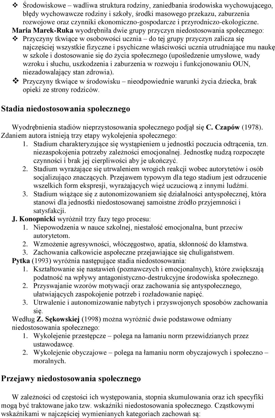 Maria Marek-Ruka wyodrębniła dwie grupy przyczyn niedostosowania społecznego: Przyczyny tkwiące w osobowości ucznia do tej grupy przyczyn zalicza się najczęściej wszystkie fizyczne i psychiczne