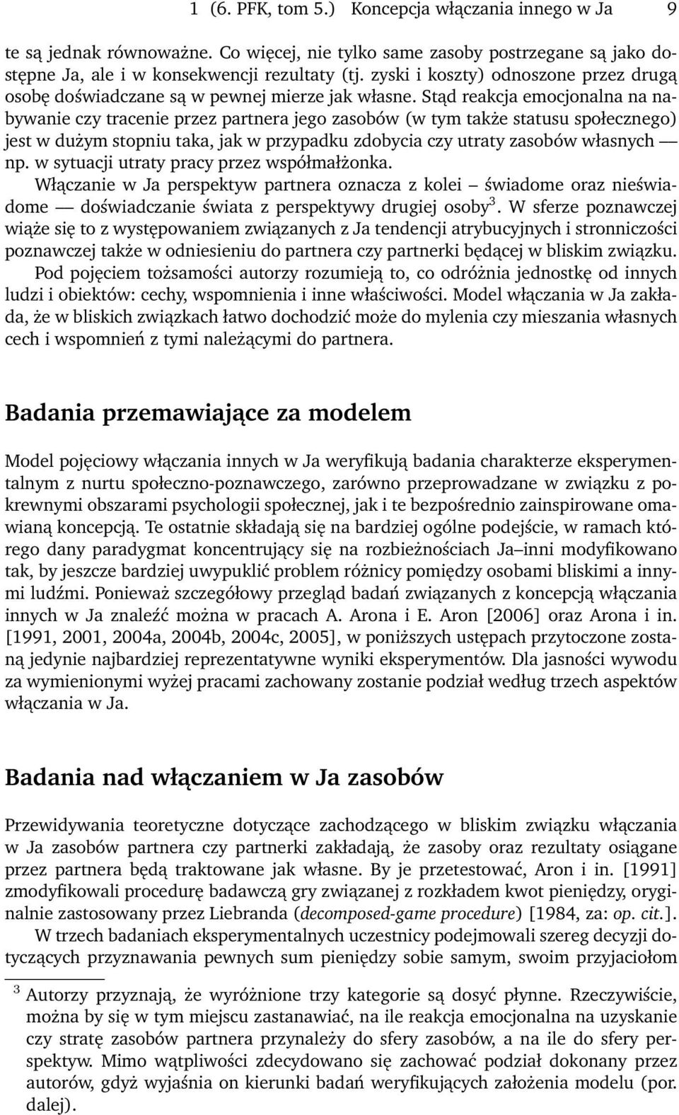Stąd reakcja emocjonalna na nabywanie czy tracenie przez partnera jego zasobów (w tym także statusu społecznego) jest w dużym stopniu taka, jak w przypadku zdobycia czy utraty zasobów własnych np.