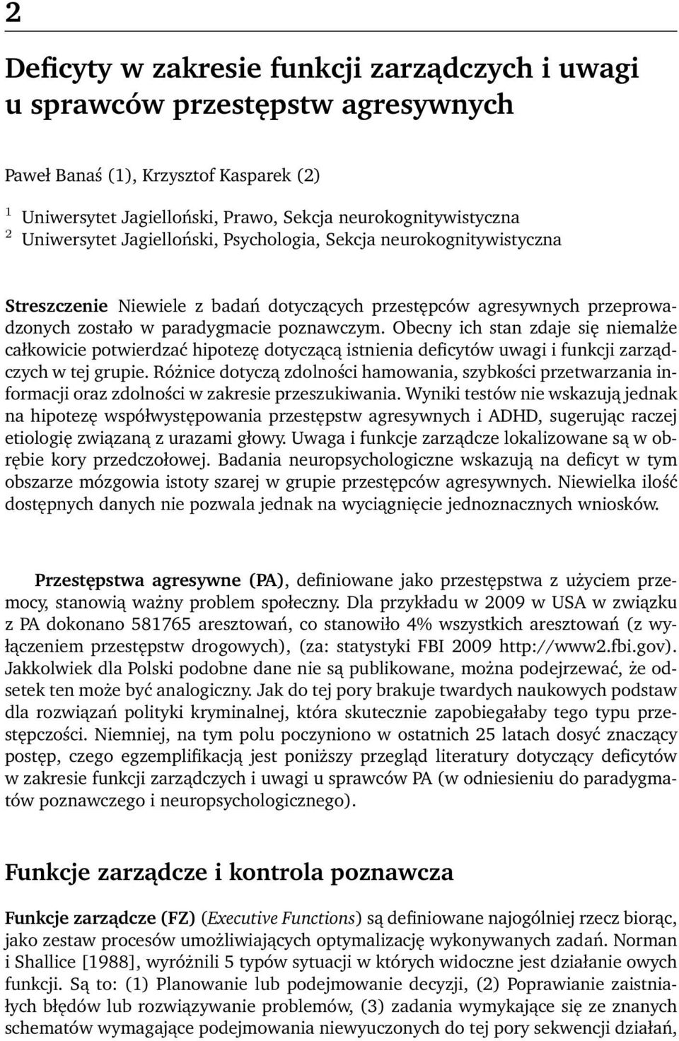 Obecny ich stan zdaje się niemalże całkowicie potwierdzać hipotezę dotyczącą istnienia deficytów uwagi i funkcji zarządczych w tej grupie.