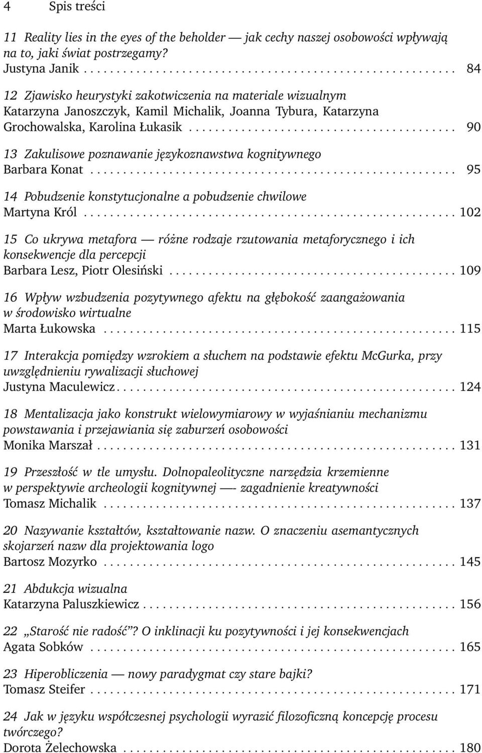 ........................................ 90 13 Zakulisowe poznawanie językoznawstwa kognitywnego Barbara Konat........................................................ 95 14 Pobudzenie konstytucjonalne a pobudzenie chwilowe Martyna Król.