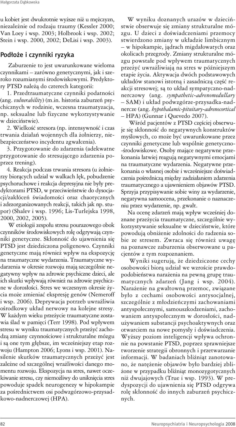 Przedtraumatyczne czynniki podatności (ang. vulnerability) (m.in. historia zaburzeń psychicznych w rodzinie, wczesna traumatyzacja, np. seksualne lub fizyczne wykorzystywanie w dzieciństwie). 2.