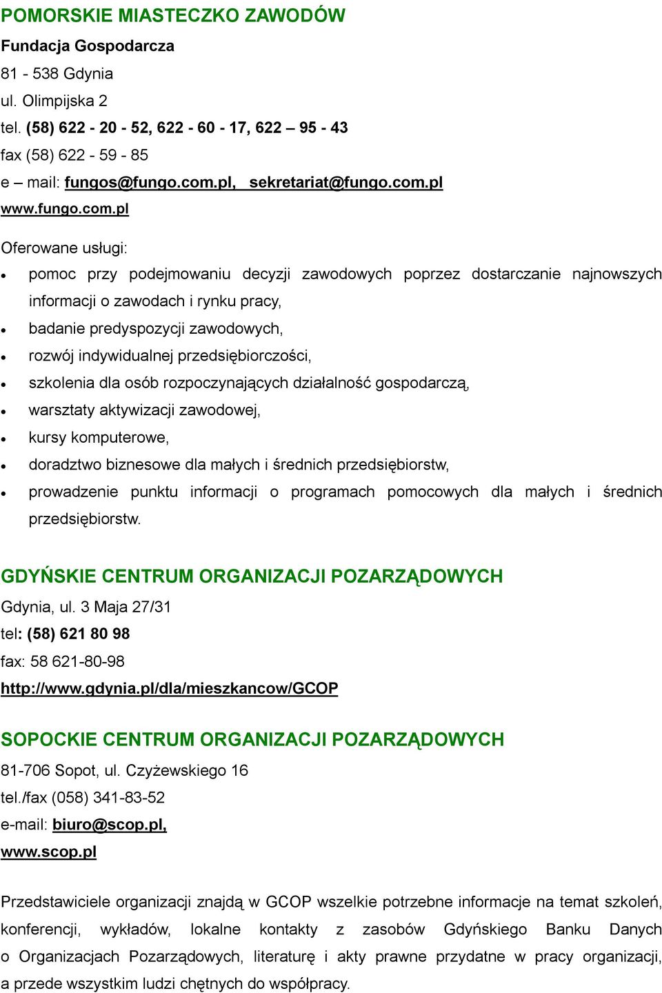pl Oferowane usługi: pomoc przy podejmowaniu decyzji zawodowych poprzez dostarczanie najnowszych informacji o zawodach i rynku pracy, badanie predyspozycji zawodowych, rozwój indywidualnej