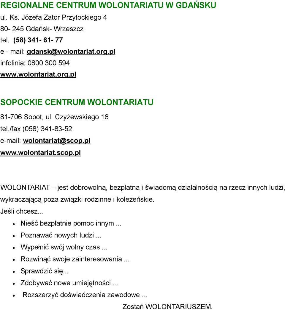 pl www.wolontariat.scop.pl WOLONTARIAT jest dobrowolną, bezpłatną i świadomą działalnością na rzecz innych ludzi, wykraczającą poza związki rodzinne i koleżeńskie. Jeśli chcesz.