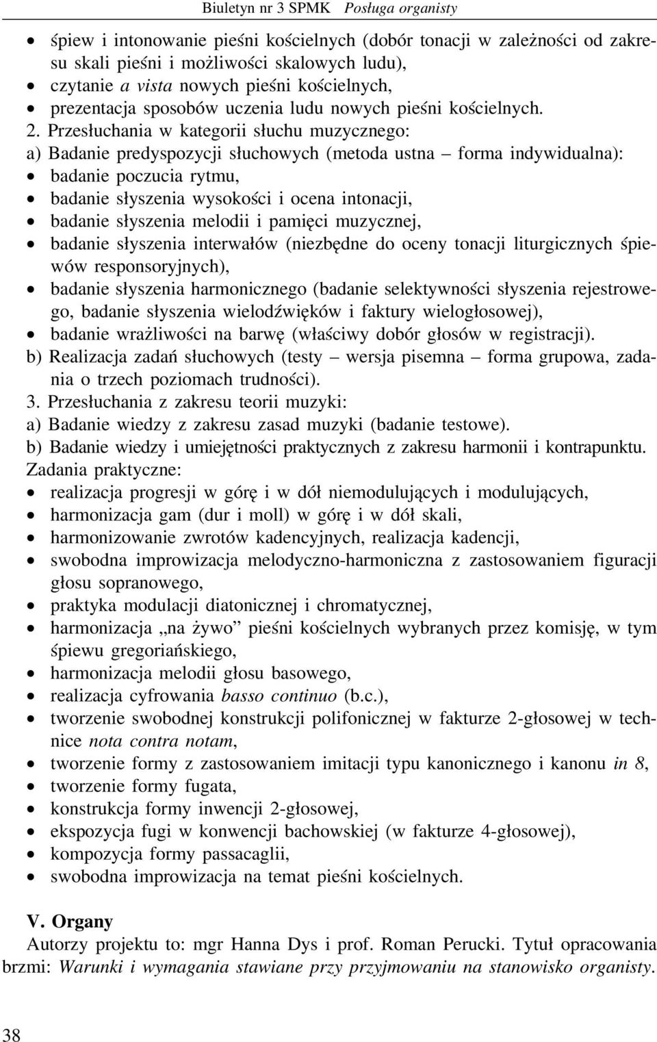 Przesłuchania w kategorii słuchu muzycznego: a) Badanie predyspozycji słuchowych (metoda ustna forma indywidualna): badanie poczucia rytmu, badanie słyszenia wysokości i ocena intonacji, badanie