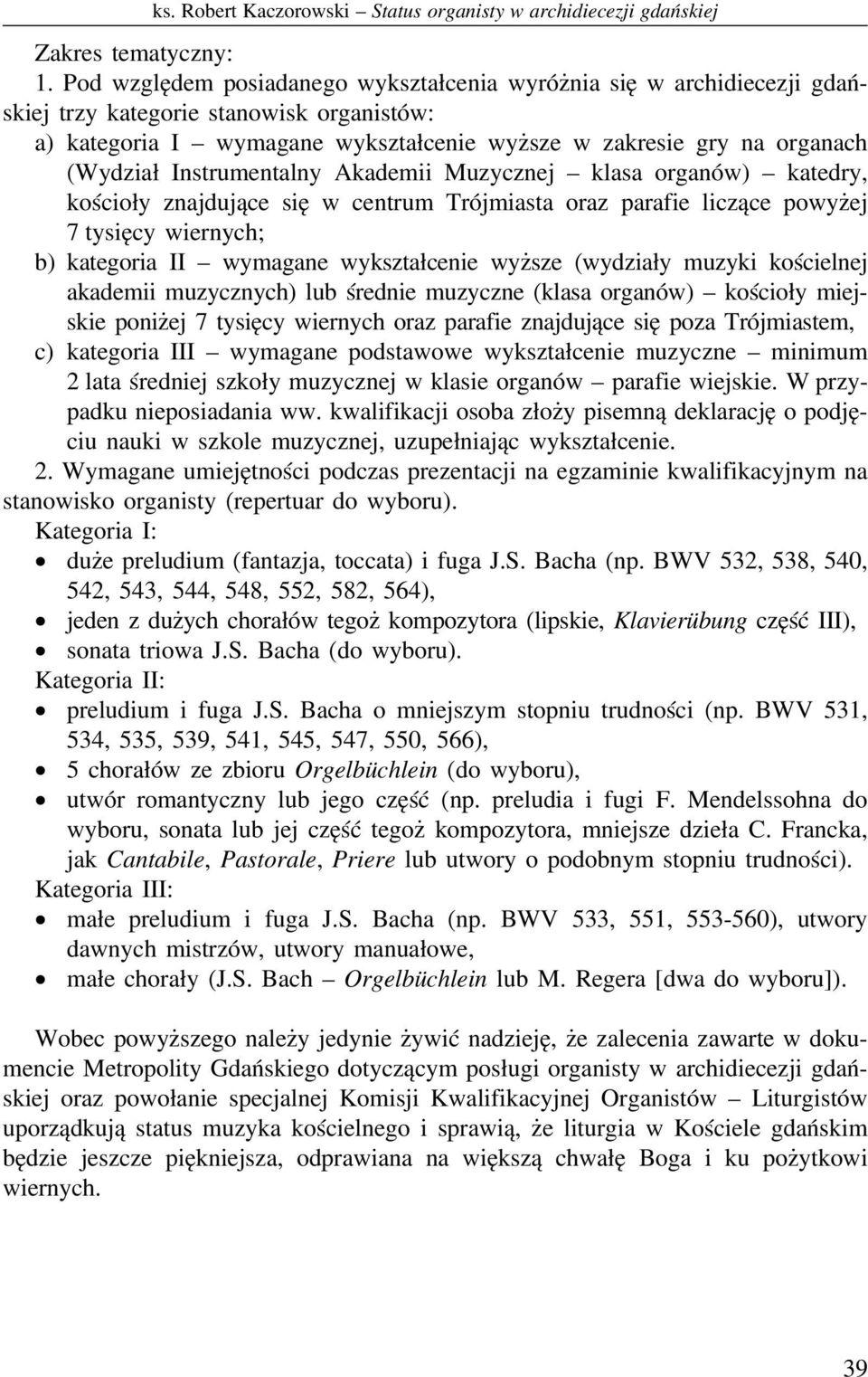 Instrumentalny Akademii Muzycznej klasa organów) katedry, kościoły znajdujące się w centrum Trójmiasta oraz parafie liczące powyżej 7 tysięcy wiernych; b) kategoria II wymagane wykształcenie wyższe