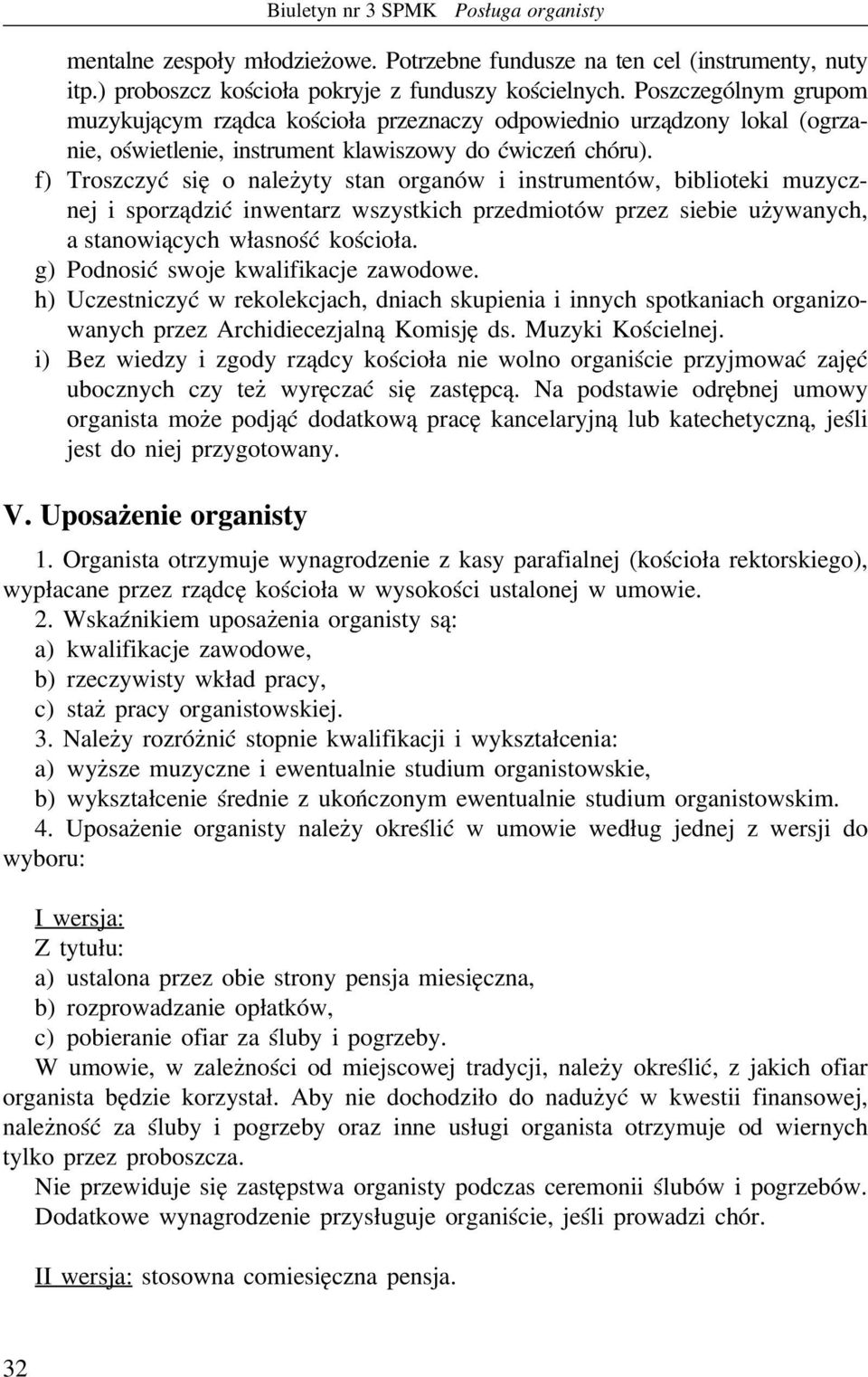 f) Troszczyć się o należyty stan organów i instrumentów, biblioteki muzycznej i sporządzić inwentarz wszystkich przedmiotów przez siebie używanych, a stanowiących własność kościoła.