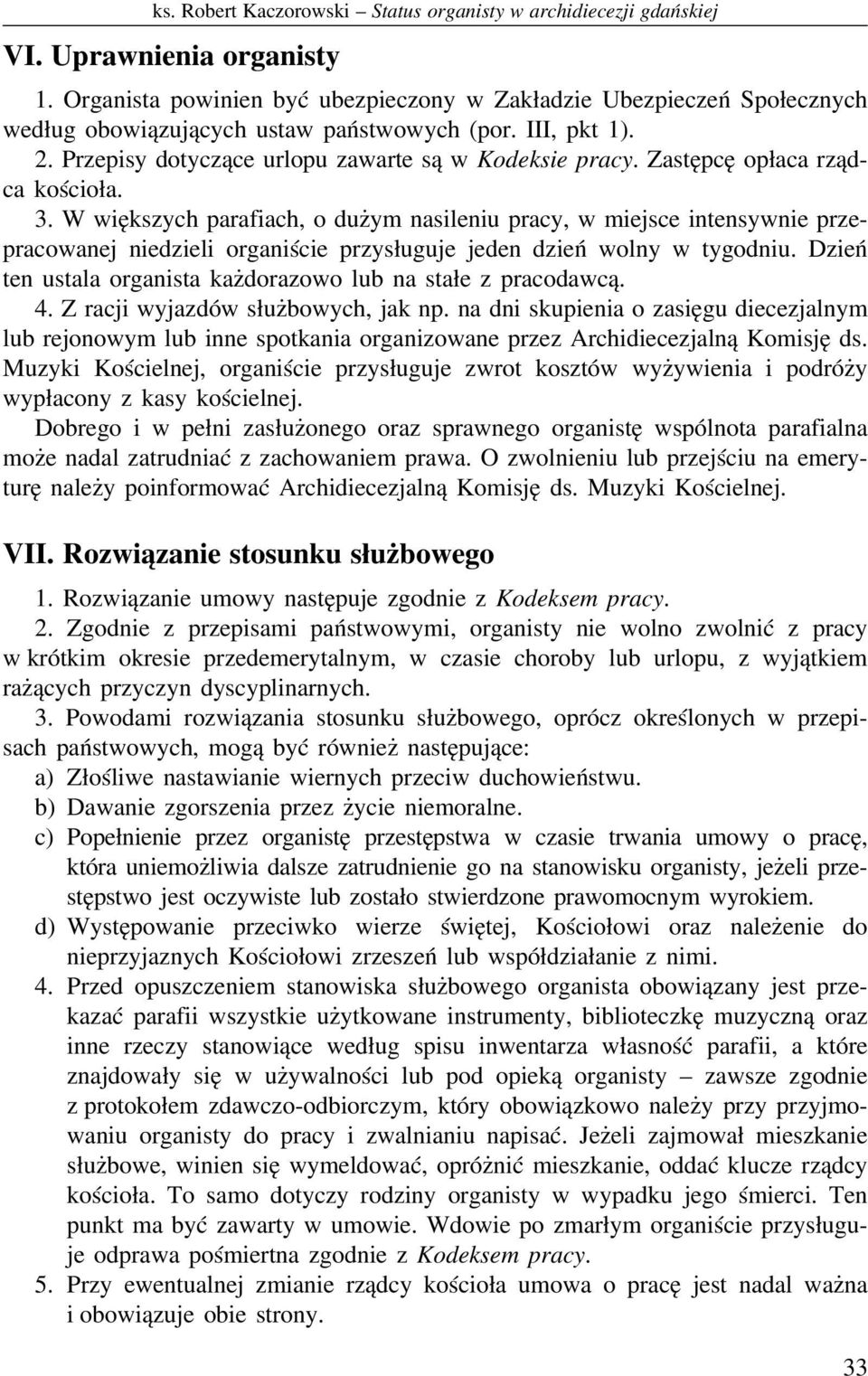 Zastępcę opłaca rządca kościoła. 3. W większych parafiach, o dużym nasileniu pracy, w miejsce intensywnie przepracowanej niedzieli organiście przysługuje jeden dzień wolny w tygodniu.