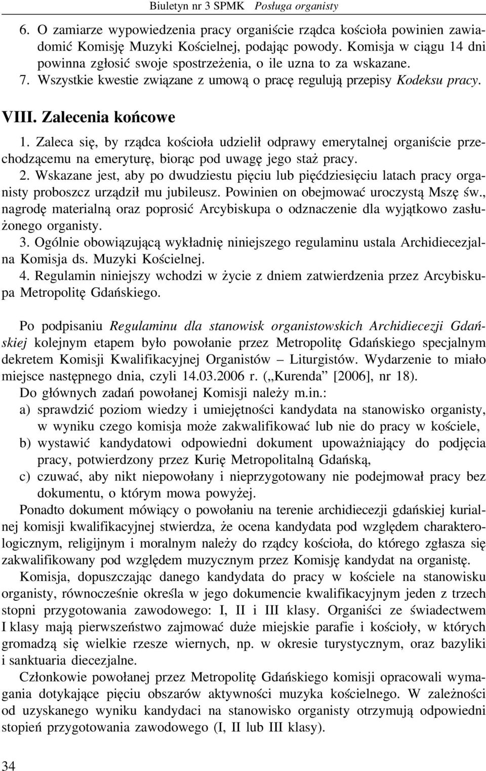 Zaleca się, by rządca kościoła udzielił odprawy emerytalnej organiście przechodzącemu na emeryturę, biorąc pod uwagę jego staż pracy. 2.