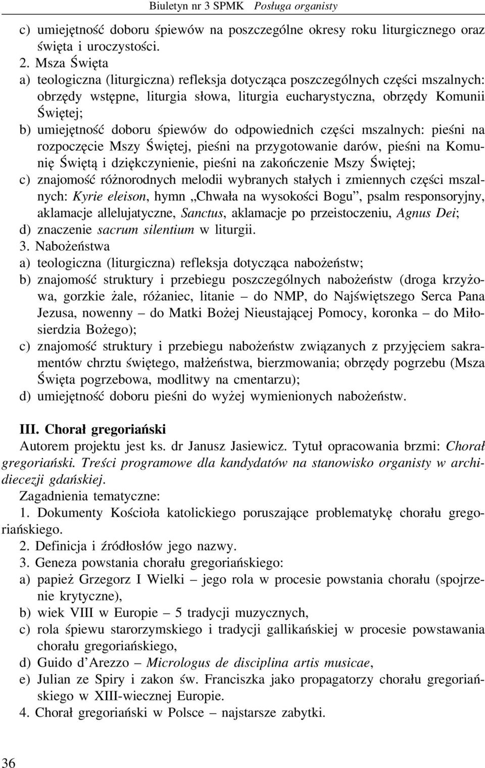 śpiewów do odpowiednich części mszalnych: pieśni na rozpoczęcie Mszy Świętej, pieśni na przygotowanie darów, pieśni na Komunię Świętą i dziękczynienie, pieśni na zakończenie Mszy Świętej; c)