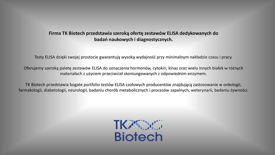 Oferujemy szeroką paletę zestawów ELISA do oznaczenia hormonów, cytokin, kinaz oraz wielu innych białek w różnych materiałach z użyciem przeciwciał