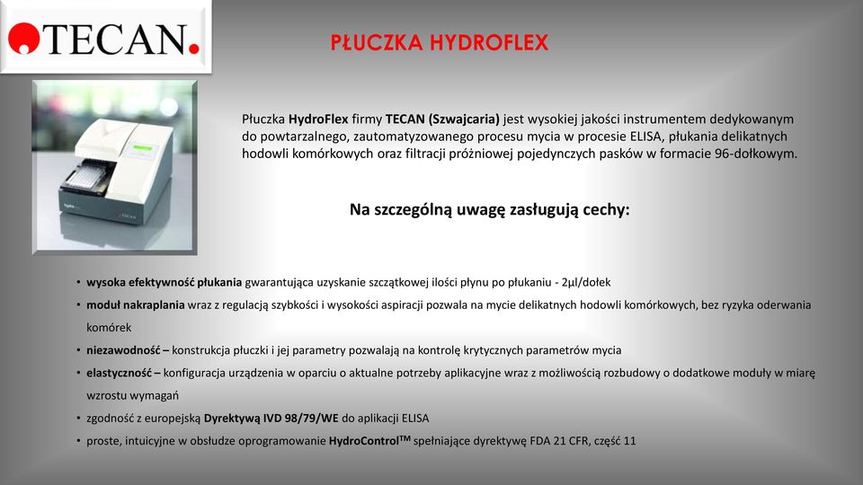 Na szczególną uwagę zasługują cechy: wysoka efektywność płukania gwarantująca uzyskanie szczątkowej ilości płynu po płukaniu - 2µl/dołek moduł nakraplania wraz z regulacją szybkości i wysokości