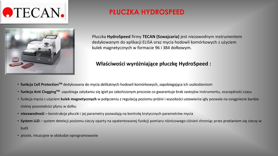 Właściwości wyróżniające płuczkę HydroSpeed : funkcja Cell Protection TM dedykowana do mycia delikatnych hodowli komórkowych, zapobiegająca ich uszkodzeniom funkcja Anti Clogging TM zapobiega