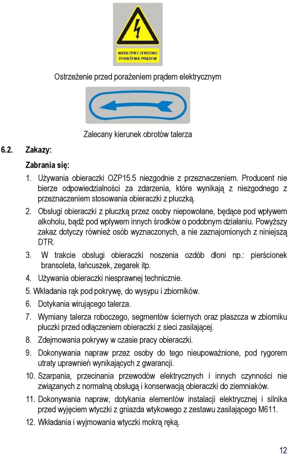 Obsługi obieraczki z płuczką przez osoby niepowołane, będące pod wpływem alkoholu, bądź pod wpływem innych środków o podobnym działaniu.