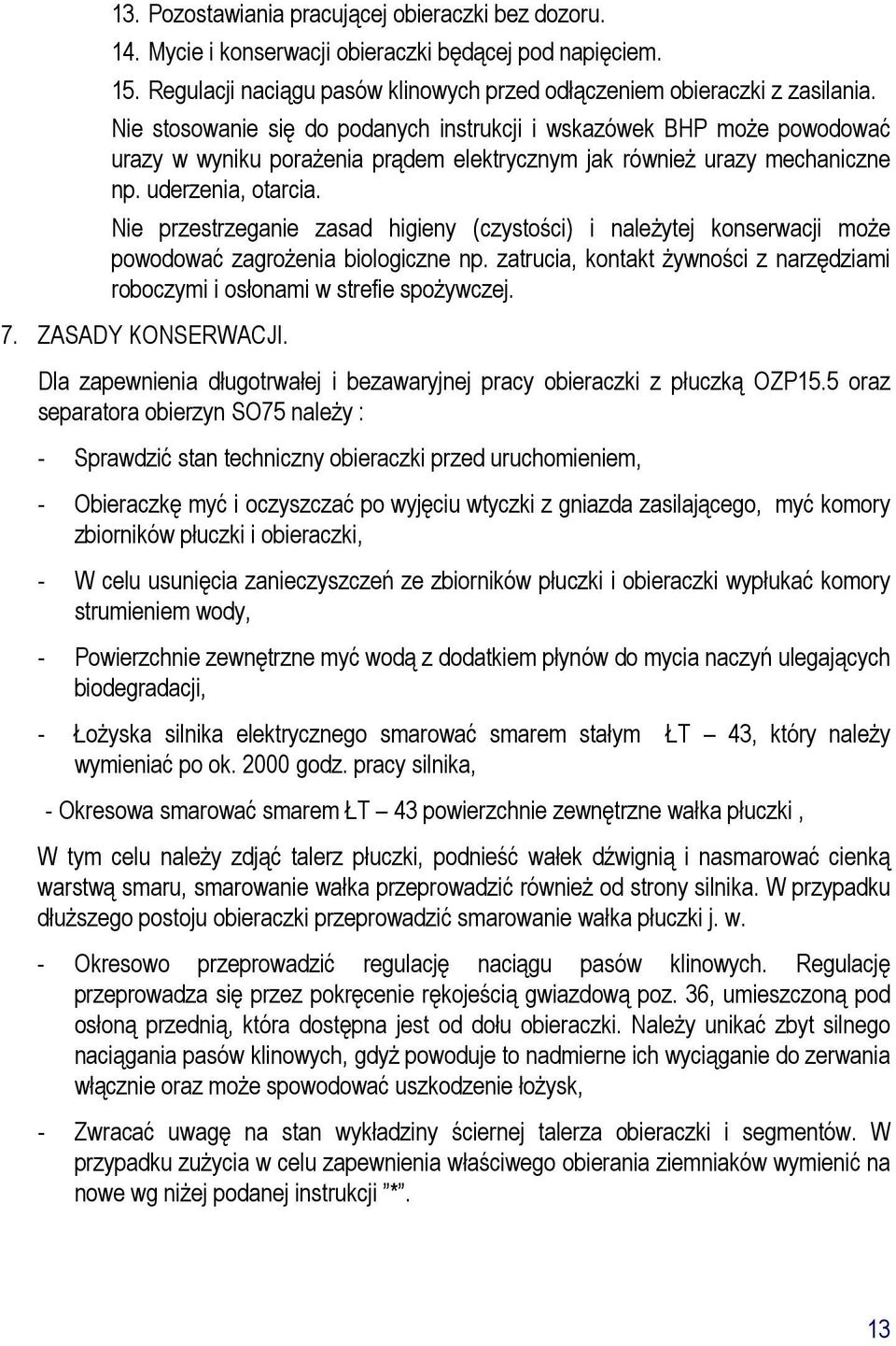 Nie przestrzeganie zasad higieny (czystości) i naleŝytej konserwacji moŝe powodować zagroŝenia biologiczne np. zatrucia, kontakt Ŝywności z narzędziami roboczymi i osłonami w strefie spoŝywczej. 7.