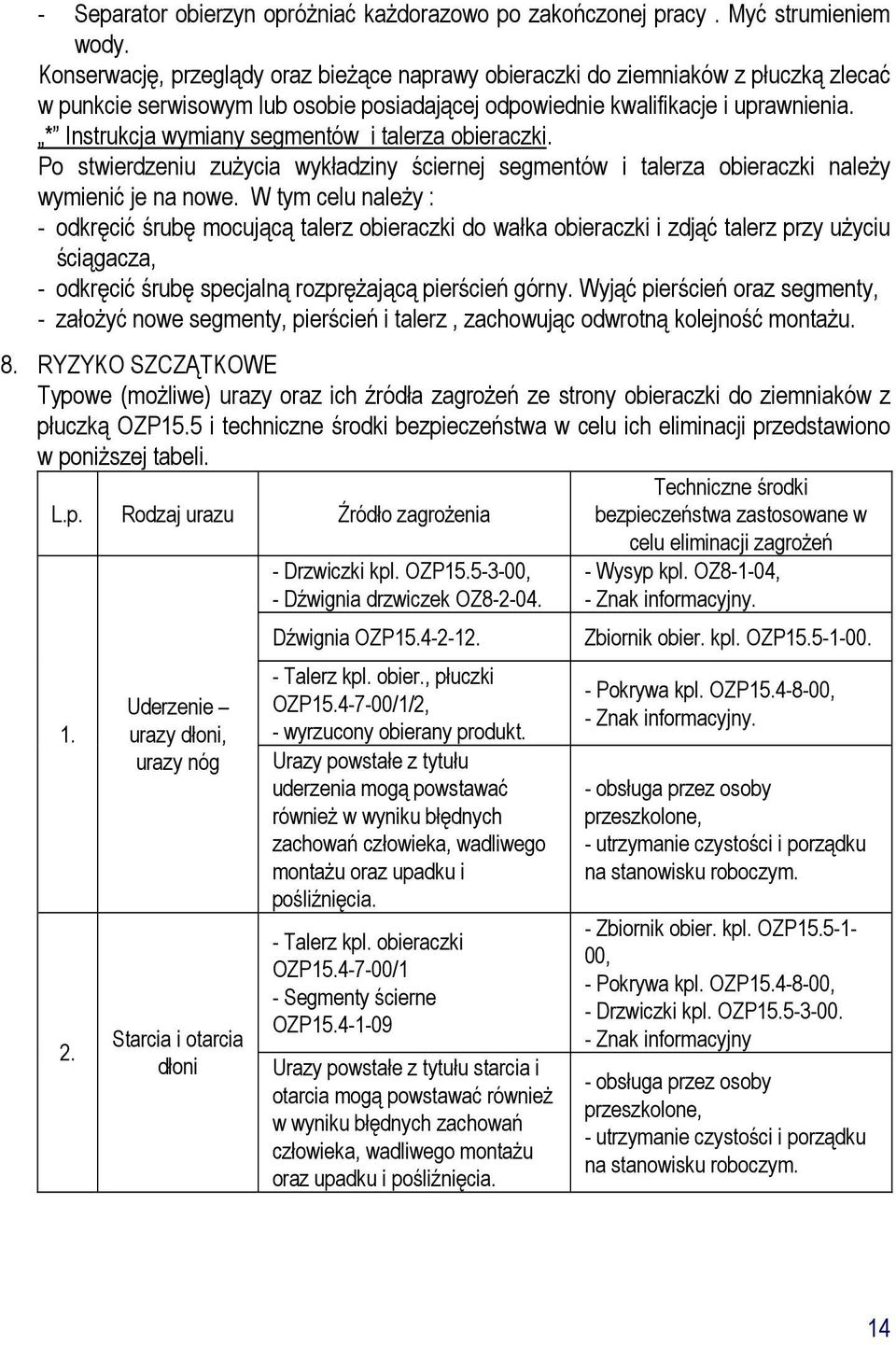 * Instrukcja wymiany segmentów i talerza obieraczki. Po stwierdzeniu zuŝycia wykładziny ściernej segmentów i talerza obieraczki naleŝy wymienić je na nowe.