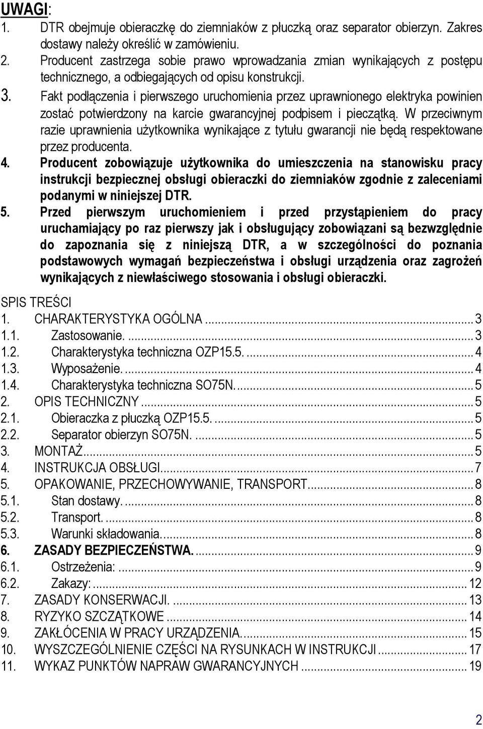 Fakt podłączenia i pierwszego uruchomienia przez uprawnionego elektryka powinien zostać potwierdzony na karcie gwarancyjnej podpisem i pieczątką.