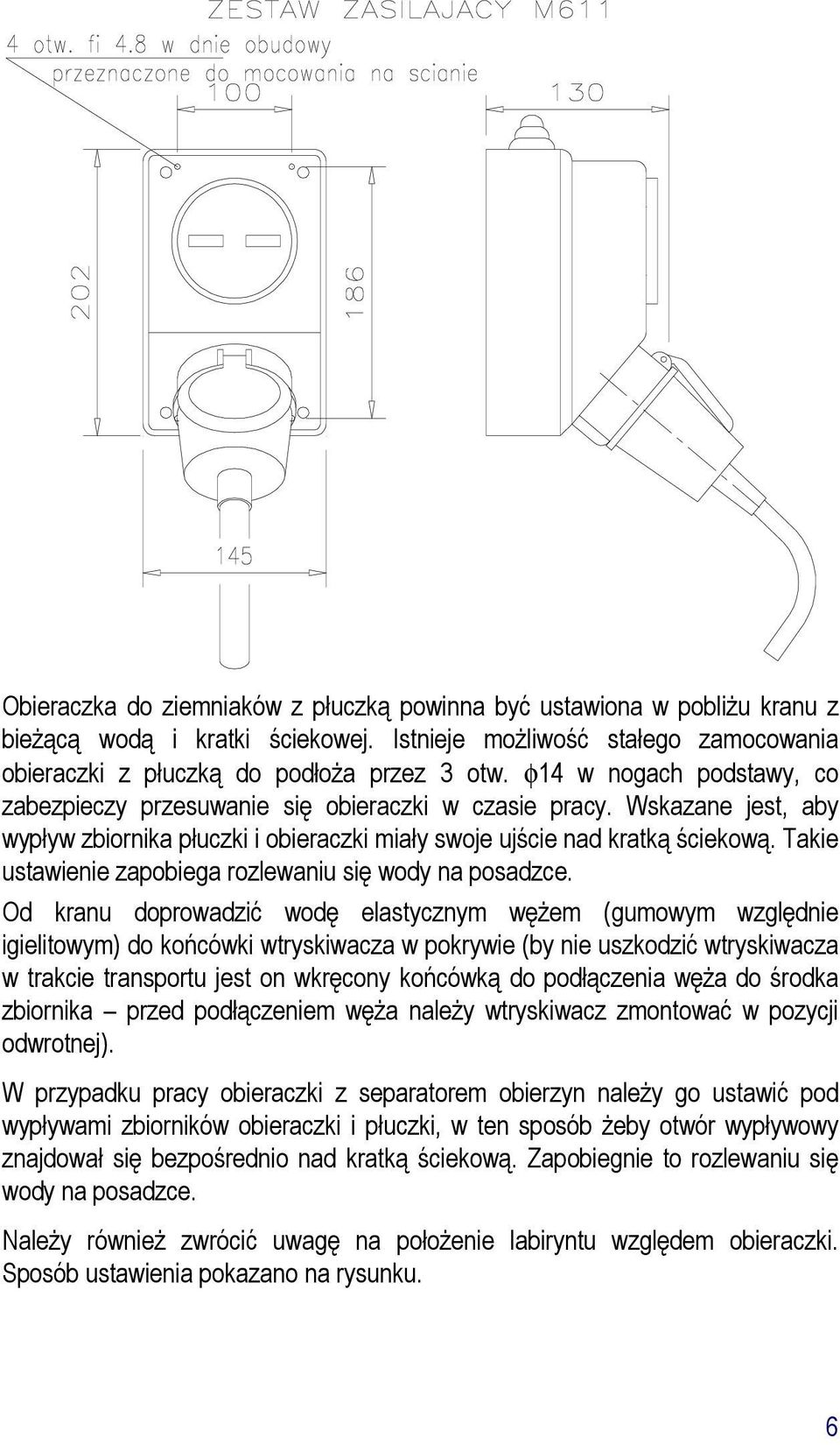 Takie ustawienie zapobiega rozlewaniu się wody na posadzce.