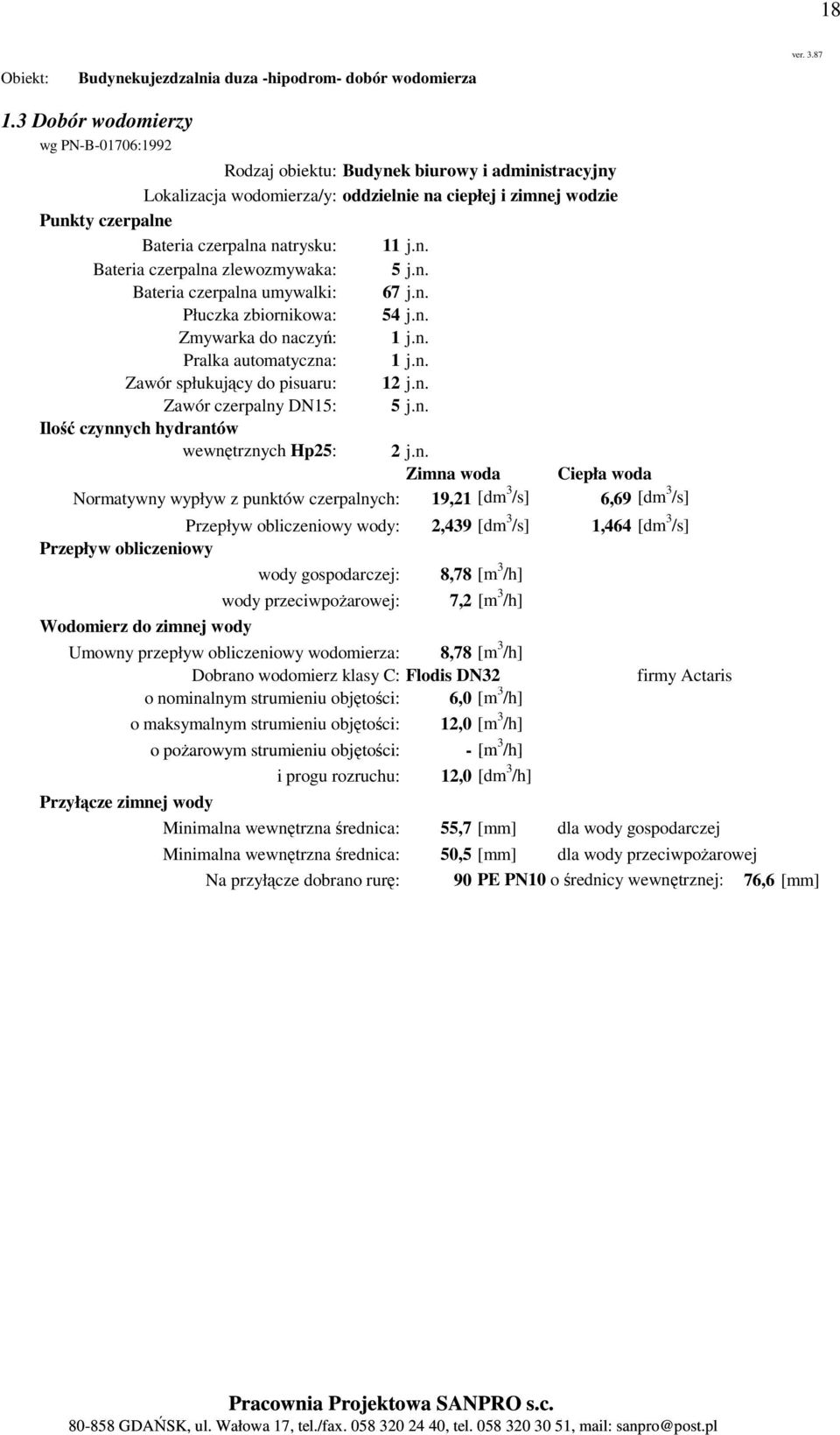 n. Bateria czerpalna umywalki: 67 j.n. Płuczka zbiornikowa: 54 j.n. Zmywarka do naczyń: 1 j.n. Pralka automatyczna: 1 j.n. Zawór spłukujący do pisuaru: 12 j.n. Zawór czerpalny DN15: 5 j.n. Ilość czynnych hydrantów wewnętrznych Hp25: 2 j.