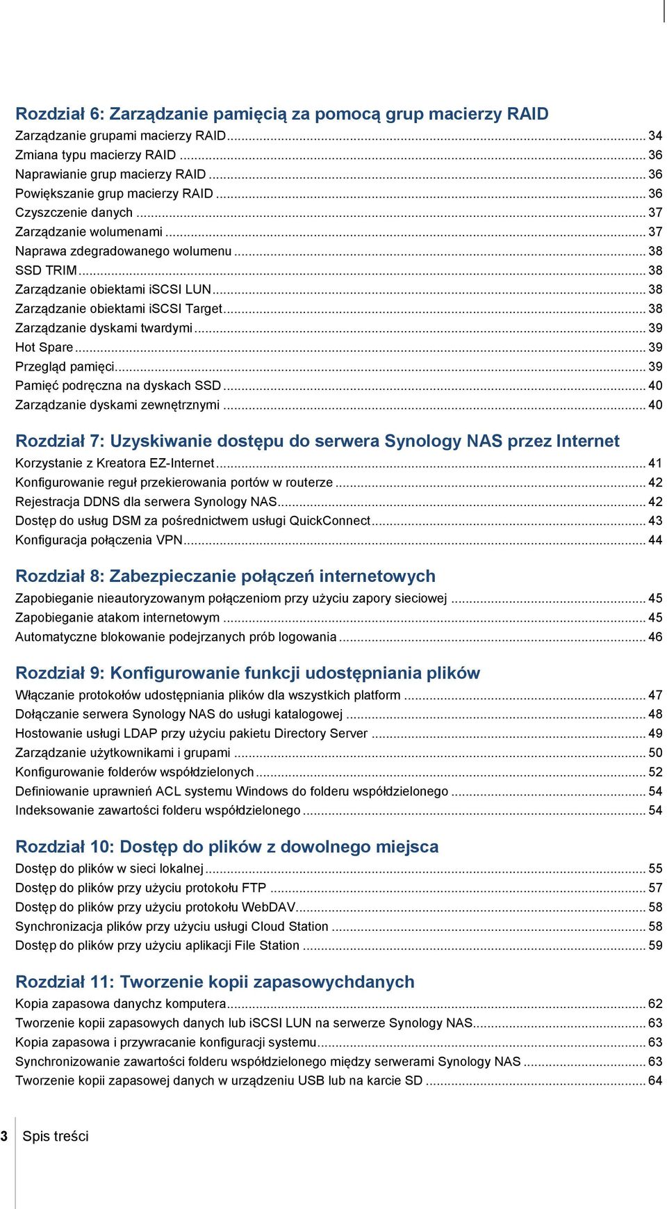 .. 38 Zarządzanie obiektami iscsi Target... 38 Zarządzanie dyskami twardymi... 39 Hot Spare... 39 Przegląd pamięci... 39 Pamięć podręczna na dyskach SSD... 40 Zarządzanie dyskami zewnętrznymi.