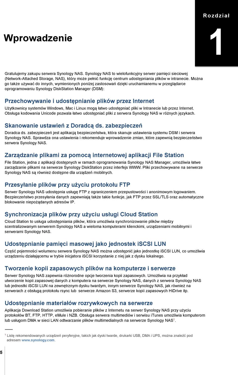 Można go także używać do innych, wymienionych poniżej zastosowań dzięki uruchamianemu w przeglądarce oprogramowaniu Synology DiskStation Manager (DSM): Przechowywanie i udostępnianie plików przez