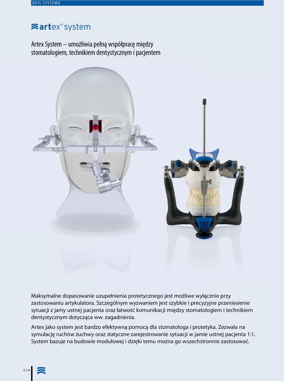 Szczególnym wyzwaniem jest szybkie i precyzyjne przeniesienie sytuacji z jamy ustnej pacjenta oraz łatwość komunikacji między stomatologiem i technikiem dentystycznym