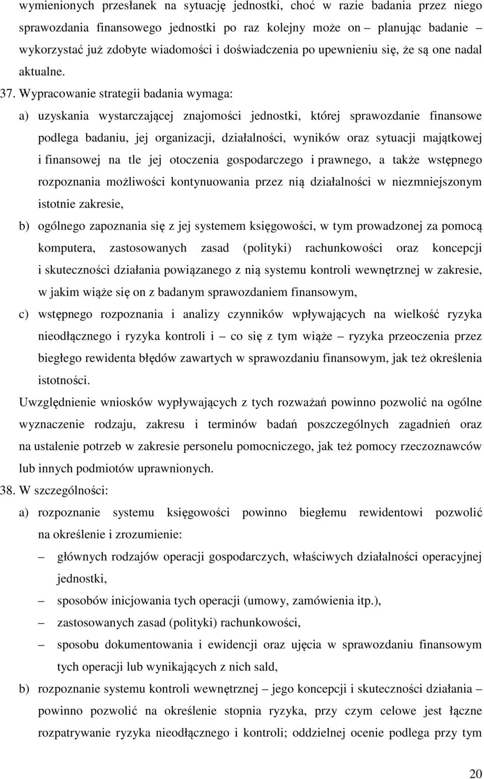 Wypracowanie strategii badania wymaga: a) uzyskania wystarczającej znajomości jednostki, której sprawozdanie finansowe podlega badaniu, jej organizacji, działalności, wyników oraz sytuacji majątkowej